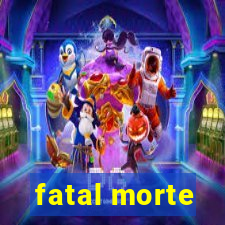 fatal morte